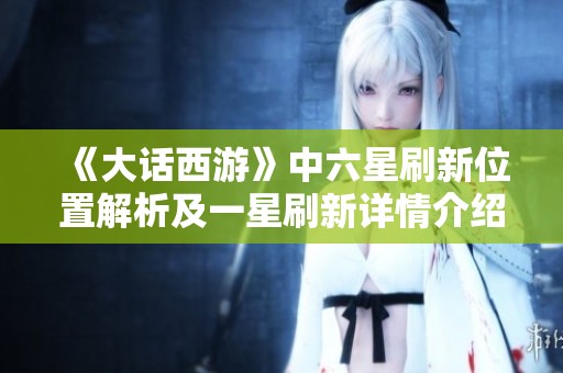 《大话西游》中六星刷新位置解析及一星刷新详情介绍