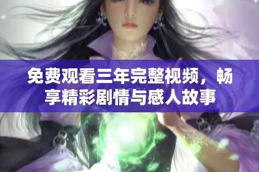 免费观看三年完整视频，畅享精彩剧情与感人故事