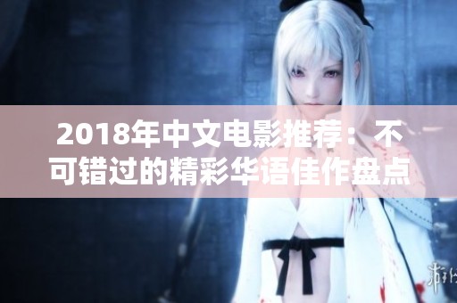 2018年中文电影推荐：不可错过的精彩华语佳作盘点