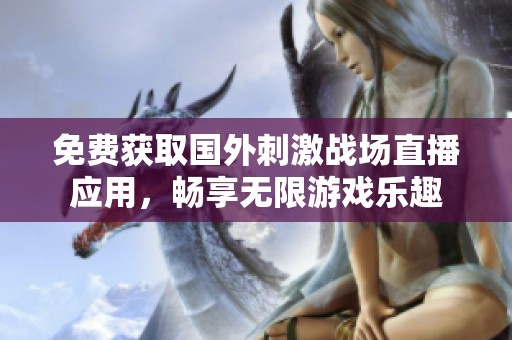 免费获取国外刺激战场直播应用，畅享无限游戏乐趣