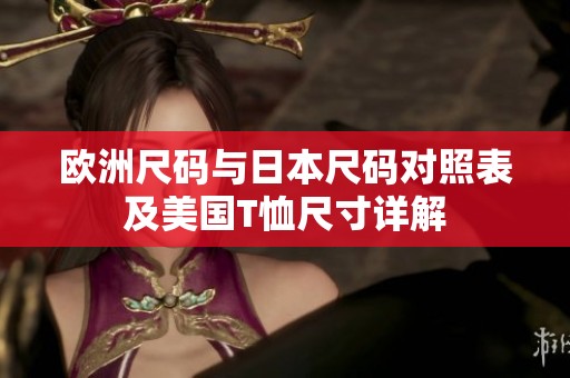 欧洲尺码与日本尺码对照表及美国T恤尺寸详解