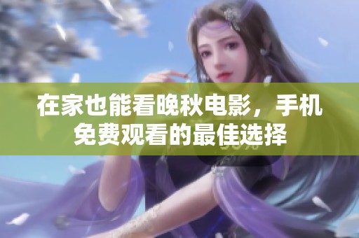 在家也能看晚秋电影，手机免费观看的最佳选择