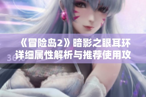 《冒险岛2》暗影之眼耳环详细属性解析与推荐使用攻略