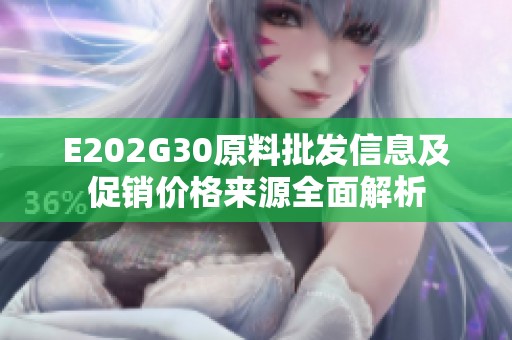 E202G30原料批发信息及促销价格来源全面解析
