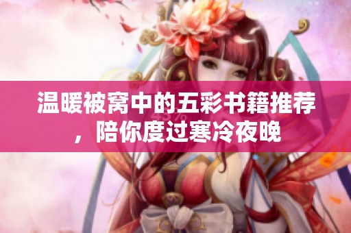 温暖被窝中的五彩书籍推荐，陪你度过寒冷夜晚