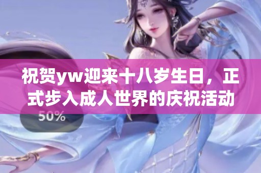 祝贺yw迎来十八岁生日，正式步入成人世界的庆祝活动