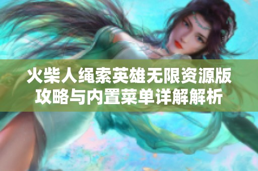 火柴人绳索英雄无限资源版攻略与内置菜单详解解析