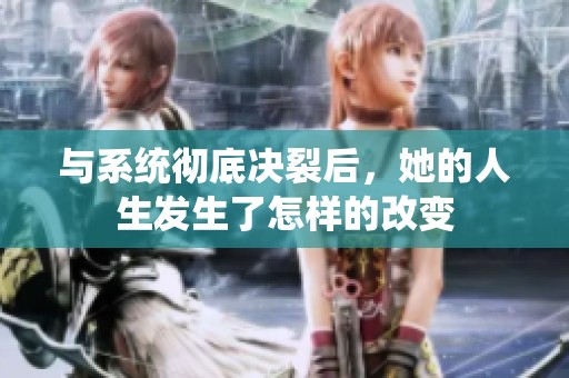 与系统彻底决裂后，她的人生发生了怎样的改变