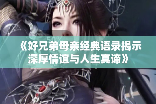 《好兄弟母亲经典语录揭示深厚情谊与人生真谛》