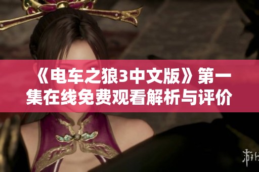 《电车之狼3中文版》第一集在线免费观看解析与评价
