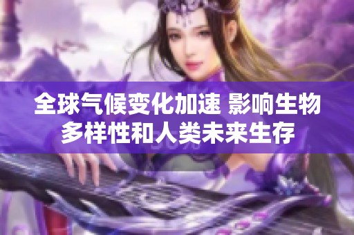 全球气候变化加速 影响生物多样性和人类未来生存