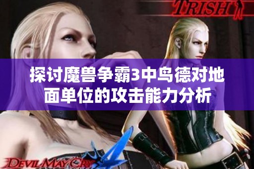 探讨魔兽争霸3中鸟德对地面单位的攻击能力分析