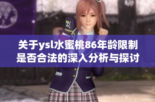 关于ysl水蜜桃86年龄限制是否合法的深入分析与探讨
