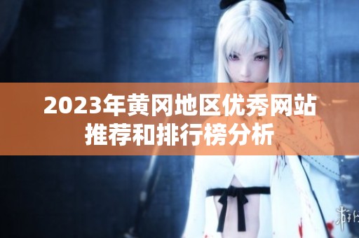 2023年黄冈地区优秀网站推荐和排行榜分析