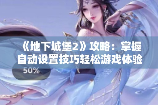 《地下城堡2》攻略：掌握自动设置技巧轻松游戏体验