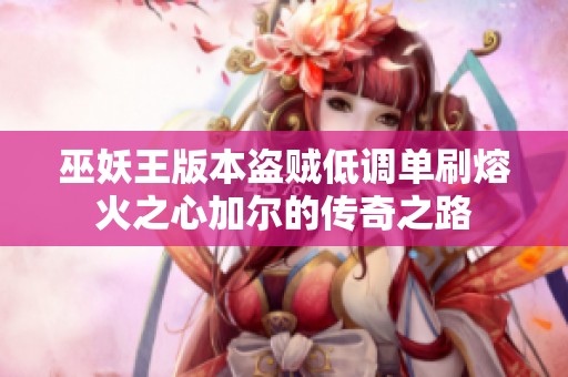 巫妖王版本盗贼低调单刷熔火之心加尔的传奇之路