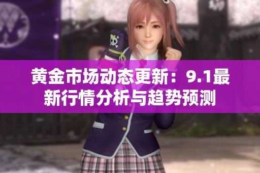黄金市场动态更新：9.1最新行情分析与趋势预测