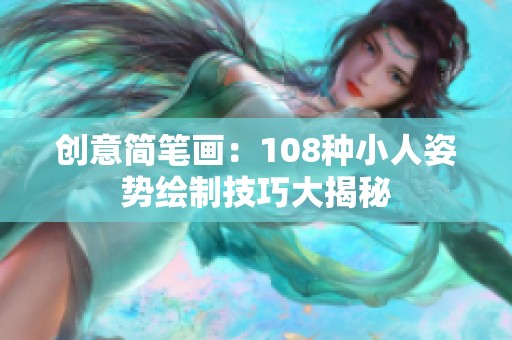 创意简笔画：108种小人姿势绘制技巧大揭秘