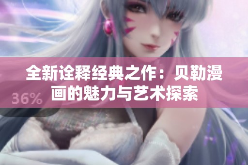 全新诠释经典之作：贝勒漫画的魅力与艺术探索