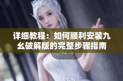 详细教程：如何顺利安装九幺破解版的完整步骤指南