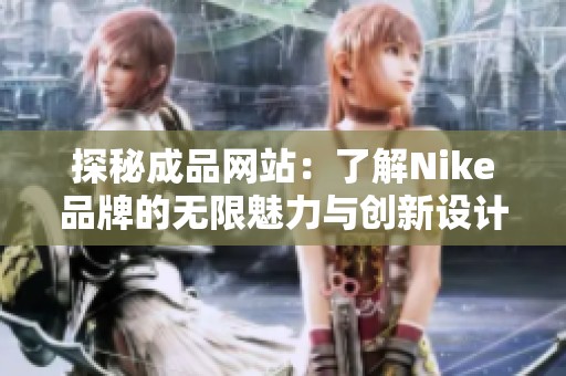 探秘成品网站：了解Nike品牌的无限魅力与创新设计