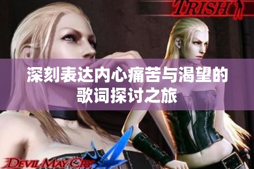 深刻表达内心痛苦与渴望的歌词探讨之旅