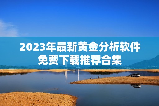 2023年最新黄金分析软件免费下载推荐合集