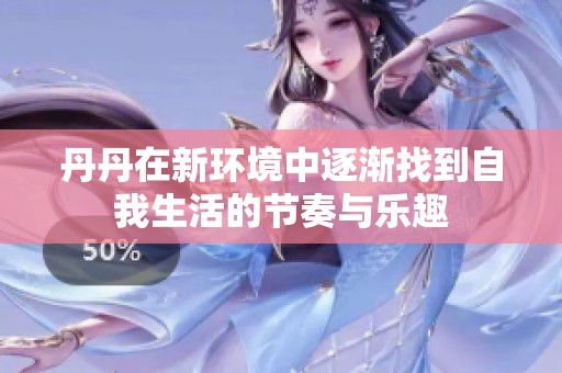 丹丹在新环境中逐渐找到自我生活的节奏与乐趣