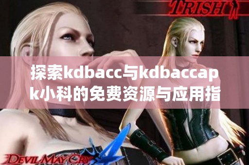 探索kdbacc与kdbaccapk小科的免费资源与应用指南