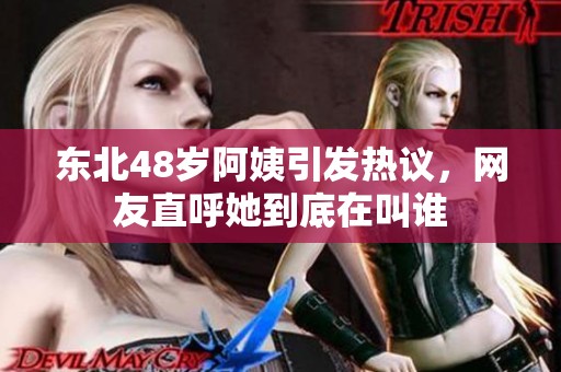 东北48岁阿姨引发热议，网友直呼她到底在叫谁