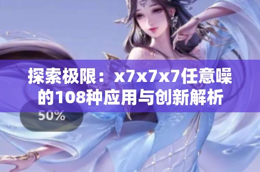 探索极限：x7x7x7任意噪的108种应用与创新解析