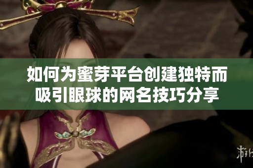 如何为蜜芽平台创建独特而吸引眼球的网名技巧分享