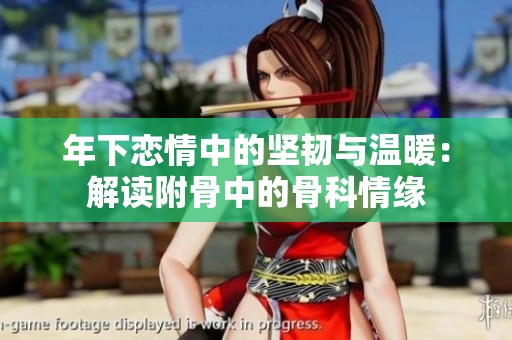 年下恋情中的坚韧与温暖：解读附骨中的骨科情缘
