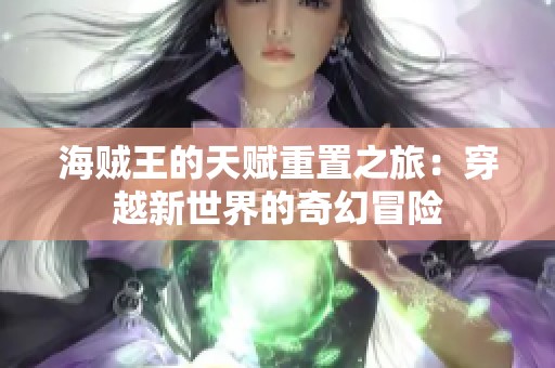 海贼王的天赋重置之旅：穿越新世界的奇幻冒险
