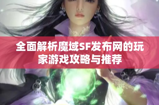 全面解析魔域SF发布网的玩家游戏攻略与推荐