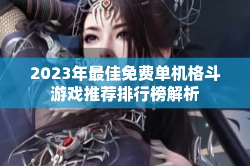 2023年最佳免费单机格斗游戏推荐排行榜解析