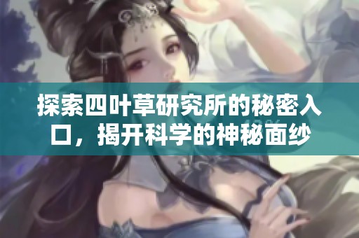 探索四叶草研究所的秘密入口，揭开科学的神秘面纱
