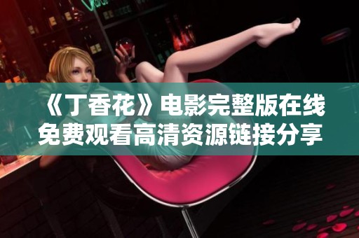 《丁香花》电影完整版在线免费观看高清资源链接分享