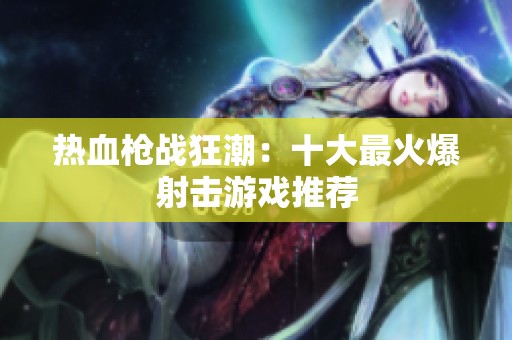 热血枪战狂潮：十大最火爆射击游戏推荐