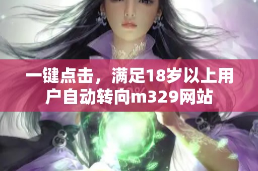 一键点击，满足18岁以上用户自动转向m329网站