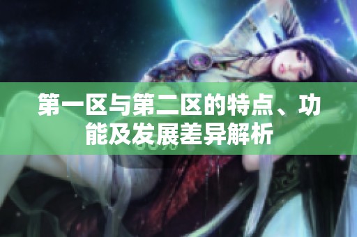 第一区与第二区的特点、功能及发展差异解析