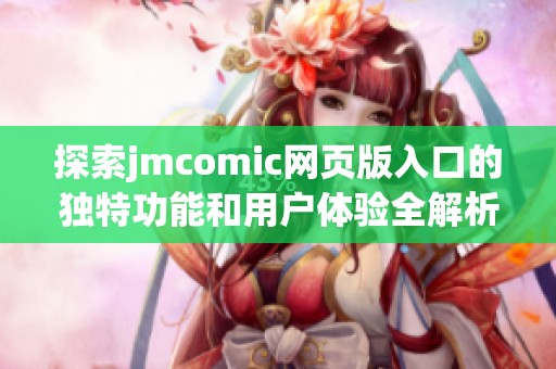 探索jmcomic网页版入口的独特功能和用户体验全解析