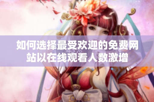 如何选择最受欢迎的免费网站以在线观看人数激增