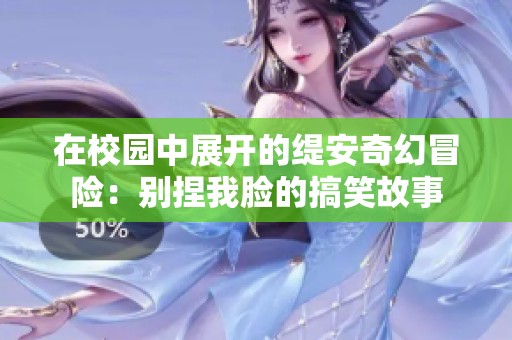 在校园中展开的缇安奇幻冒险：别捏我脸的搞笑故事