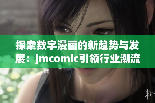 探索数字漫画的新趋势与发展：jmcomic引领行业潮流