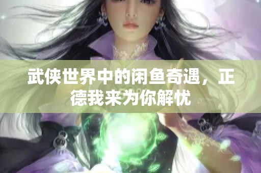 武侠世界中的闲鱼奇遇，正德我来为你解忧
