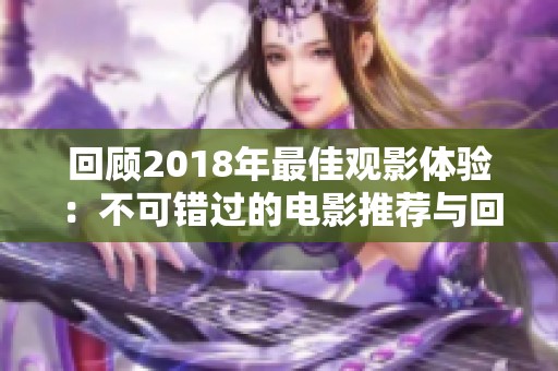 回顾2018年最佳观影体验：不可错过的电影推荐与回顾