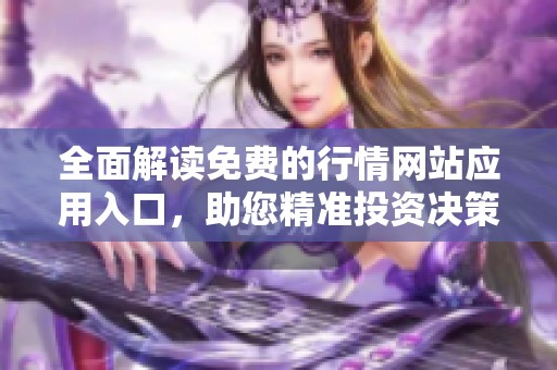 全面解读免费的行情网站应用入口，助您精准投资决策