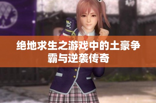 绝地求生之游戏中的土豪争霸与逆袭传奇