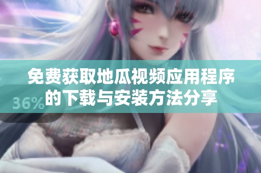 免费获取地瓜视频应用程序的下载与安装方法分享